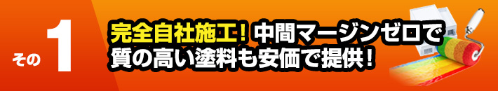 その1完全自社施工！中間マージンゼロで質の高い塗料も安価で提供！